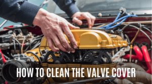 How to Clean the Valve Cover and Eliminate Oil Leaks