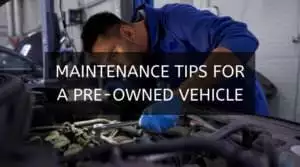 Maintenance Tips For A Pre-Owned Vehicle