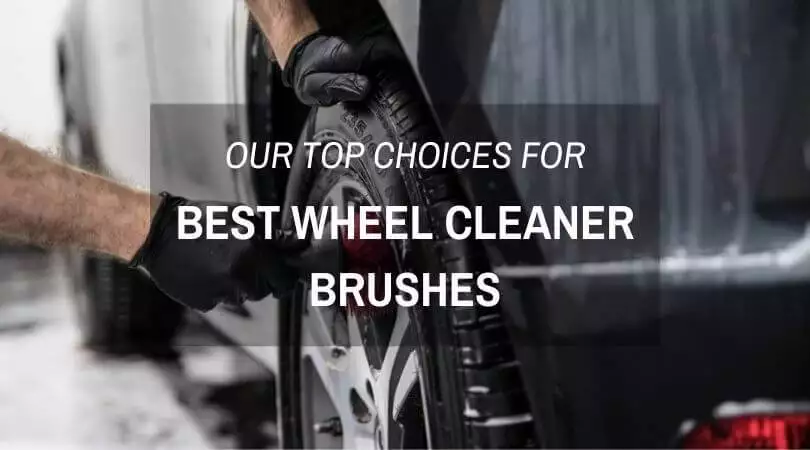 Our Top Choices For The Best Wheel Cleaner Brushes