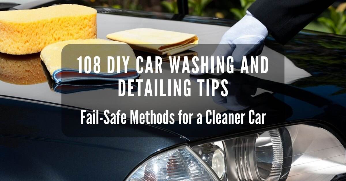 108 DIY Car Washing and Detailing Tips: Fail-Safe Methods for a Cleaner Car